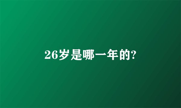 26岁是哪一年的?