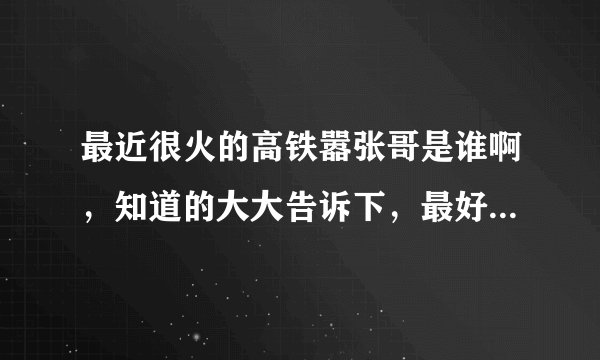 最近很火的高铁嚣张哥是谁啊，知道的大大告诉下，最好有视频。谢谢啊！！