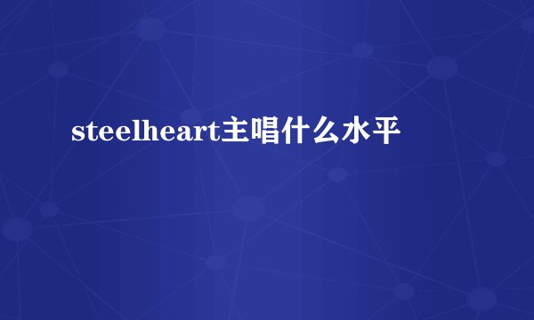 steelheart主唱什么水平
