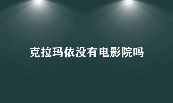 克拉玛依没有电影院吗