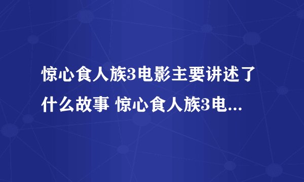 惊心食人族3电影主要讲述了什么故事 惊心食人族3电影剧情介绍