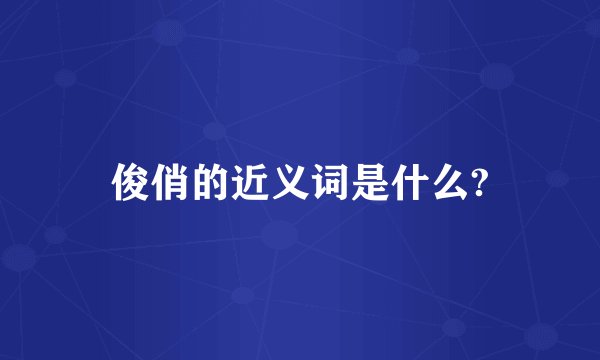 俊俏的近义词是什么?
