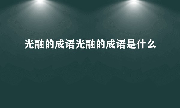 光融的成语光融的成语是什么
