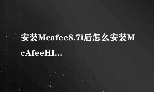 安装Mcafee8.7i后怎么安装McAfeeHIP7.0？