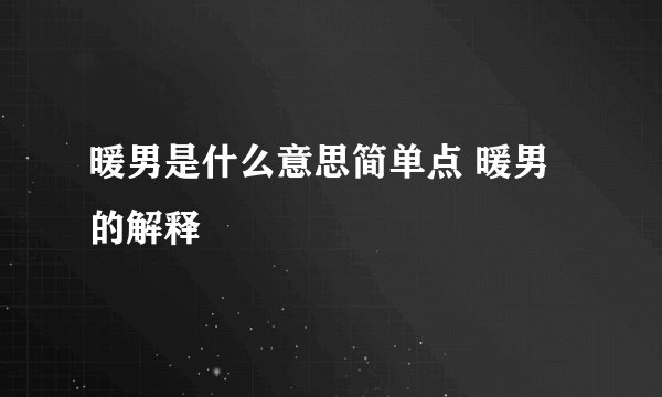 暖男是什么意思简单点 暖男的解释