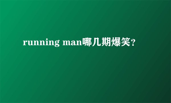 running man哪几期爆笑？