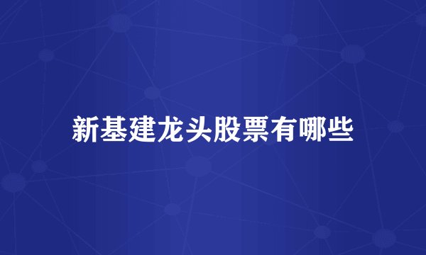新基建龙头股票有哪些