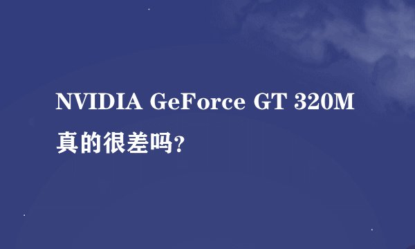 NVIDIA GeForce GT 320M真的很差吗？