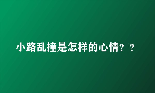 小路乱撞是怎样的心情？？