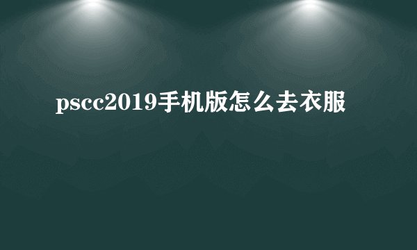 pscc2019手机版怎么去衣服
