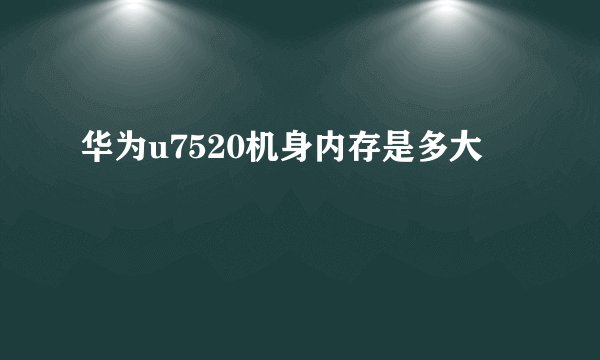 华为u7520机身内存是多大