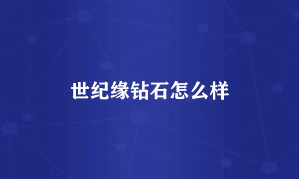世纪缘钻石怎么样