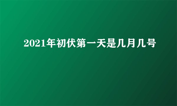 2021年初伏第一天是几月几号