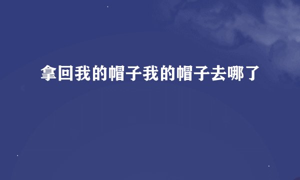拿回我的帽子我的帽子去哪了