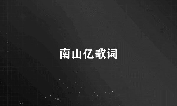 南山亿歌词