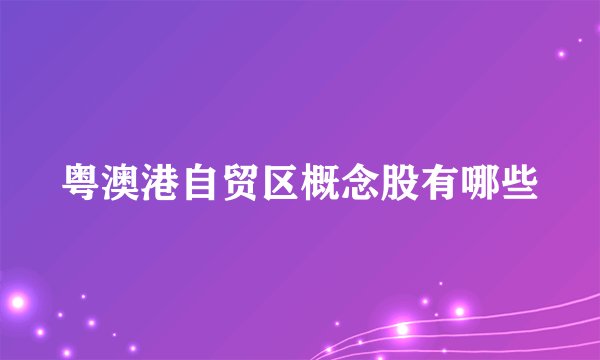 粤澳港自贸区概念股有哪些