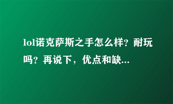 lol诺克萨斯之手怎么样？耐玩吗？再说下，优点和缺点，玩的时候要注意什么？