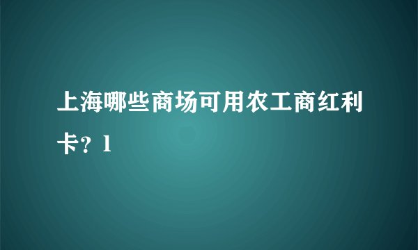 上海哪些商场可用农工商红利卡？l