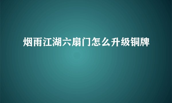 烟雨江湖六扇门怎么升级铜牌