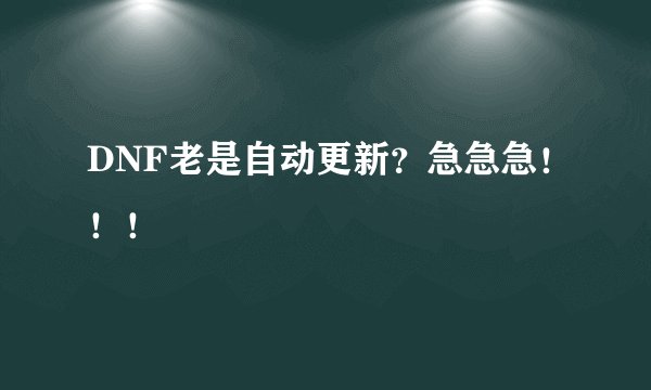 DNF老是自动更新？急急急！！！