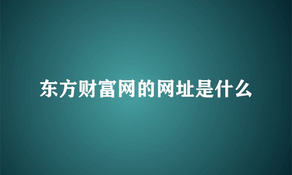 东方财富网的网址是什么