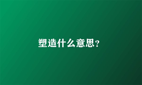 塑造什么意思？