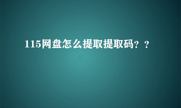 115网盘怎么提取提取码？？