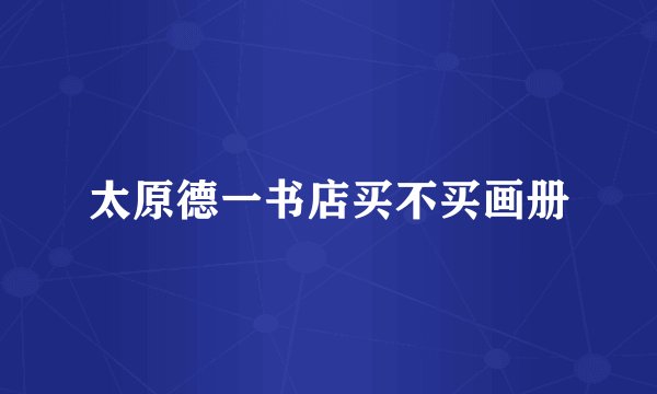 太原德一书店买不买画册