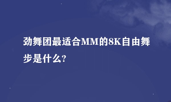 劲舞团最适合MM的8K自由舞步是什么?