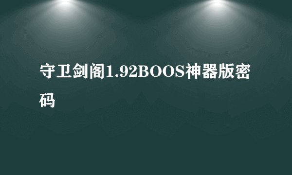 守卫剑阁1.92BOOS神器版密码