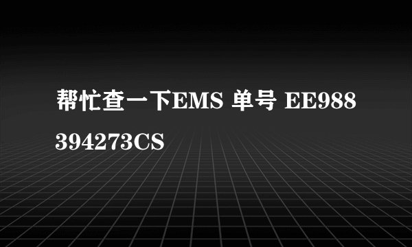 帮忙查一下EMS 单号 EE988394273CS