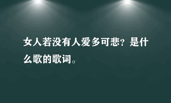 女人若没有人爱多可悲？是什么歌的歌词。
