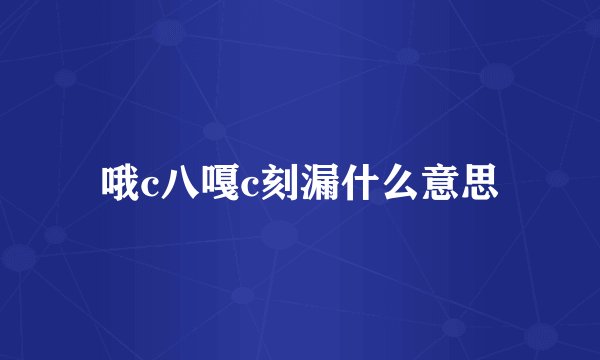 哦c八嘎c刻漏什么意思