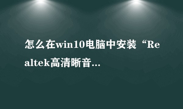 怎么在win10电脑中安装“Realtek高清晰音频管理器”