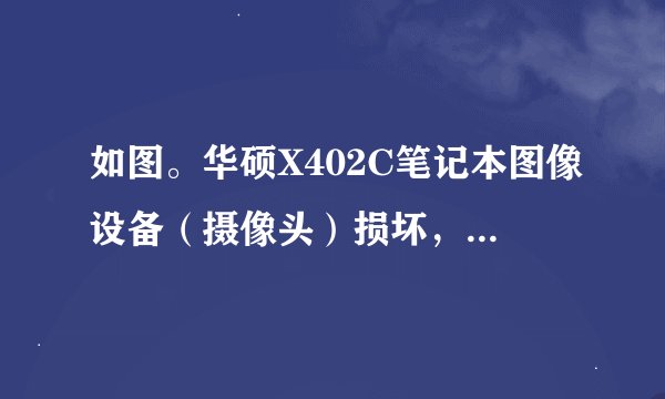 如图。华硕X402C笔记本图像设备（摄像头）损坏，怎么办？