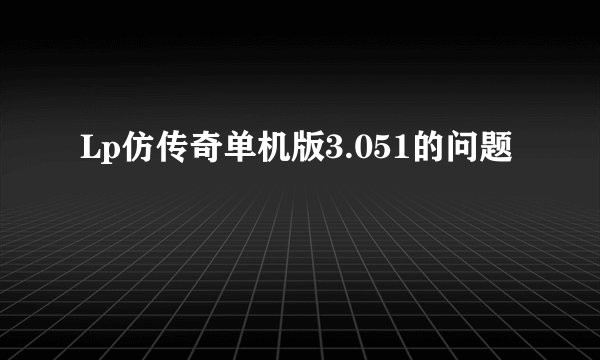 Lp仿传奇单机版3.051的问题