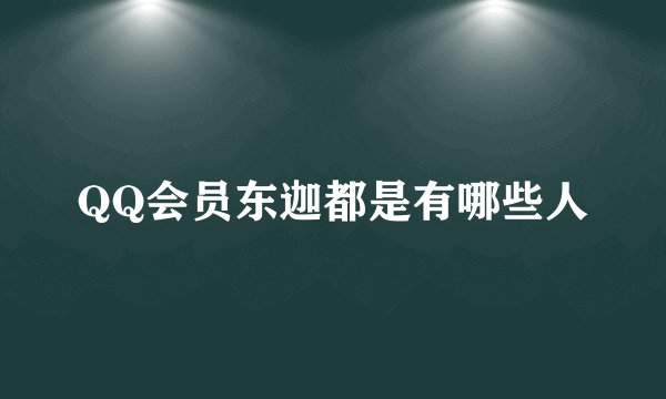 QQ会员东迦都是有哪些人