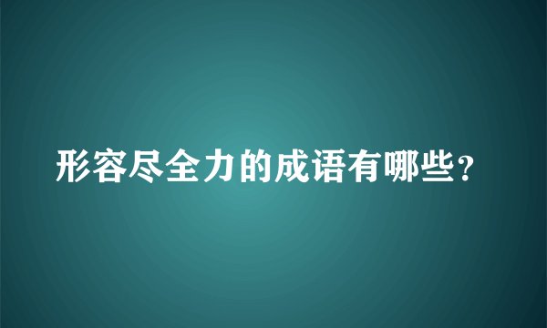 形容尽全力的成语有哪些？