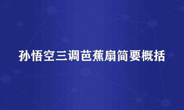 孙悟空三调芭蕉扇简要概括