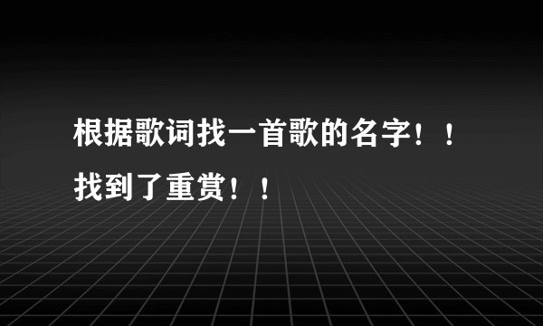根据歌词找一首歌的名字！！找到了重赏！！