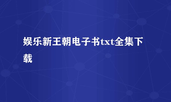 娱乐新王朝电子书txt全集下载