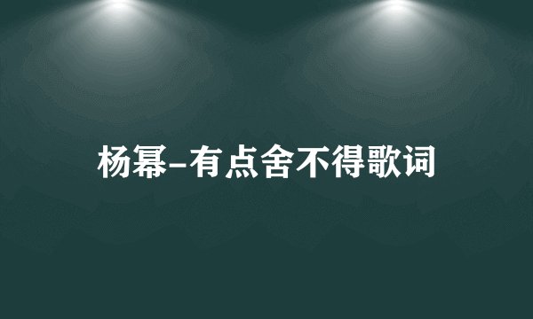 杨幂-有点舍不得歌词