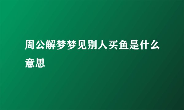 周公解梦梦见别人买鱼是什么意思