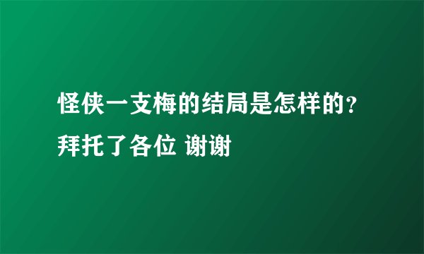 怪侠一支梅的结局是怎样的？拜托了各位 谢谢