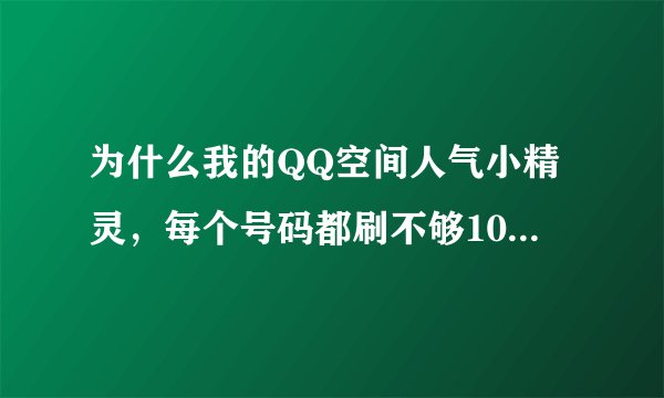 为什么我的QQ空间人气小精灵，每个号码都刷不够100点呢？