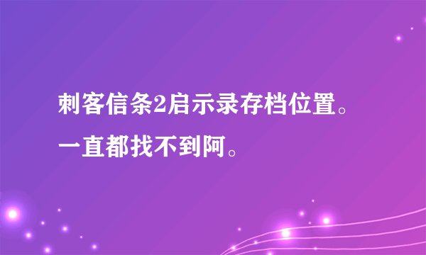 刺客信条2启示录存档位置。一直都找不到阿。