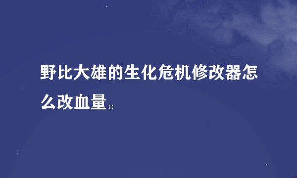 野比大雄的生化危机修改器怎么改血量。