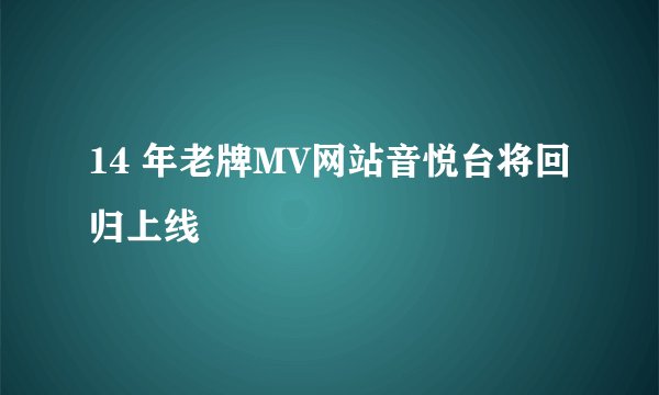 14 年老牌MV网站音悦台将回归上线