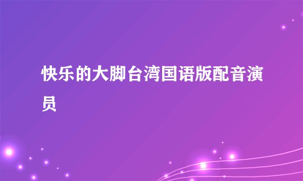 快乐的大脚台湾国语版配音演员