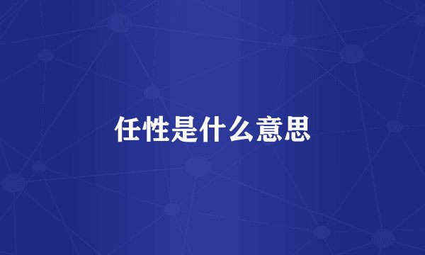 任性是什么意思